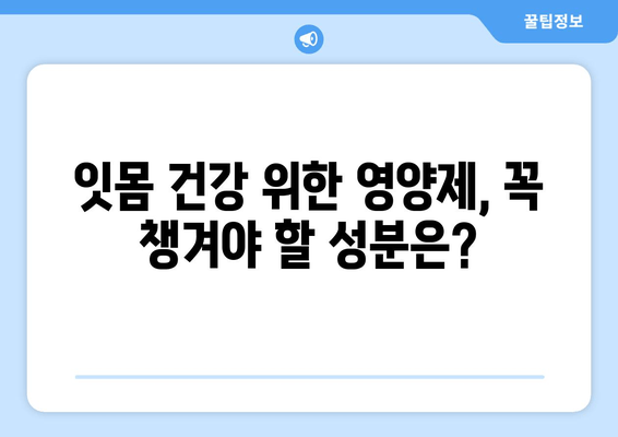 잇몸 염증 완화를 위한 치약과 영양제 성분 가이드 | 잇몸 건강, 염증 치료, 잇몸 치약 추천, 영양제 정보