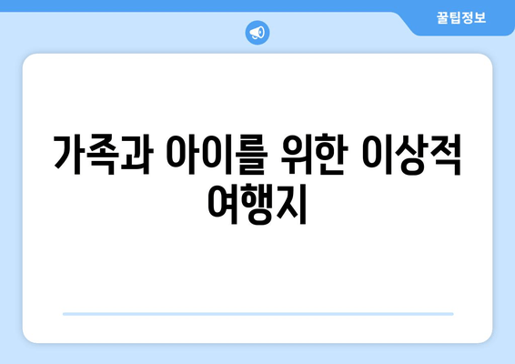 가족과 아이를 위한 이상적 여행지