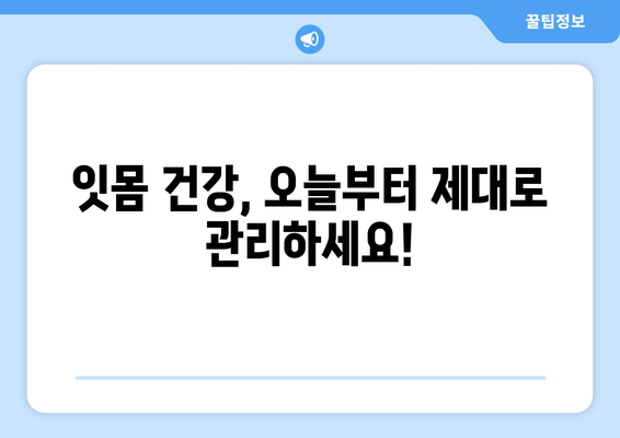 잇몸 통증, 이제 걱정 끝! 어금니, 사랑니, 앞니 잇몸 통증 예방 꿀팁 | 잇몸 건강, 치아 관리, 구강 관리