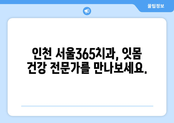 치은건강 지키는 비결| 스케일링의 중요성 | 인천 서울365치과, 치주질환 예방, 잇몸 건강 관리