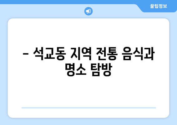 - 석교동 지역 전통 음식과 명소 탐방