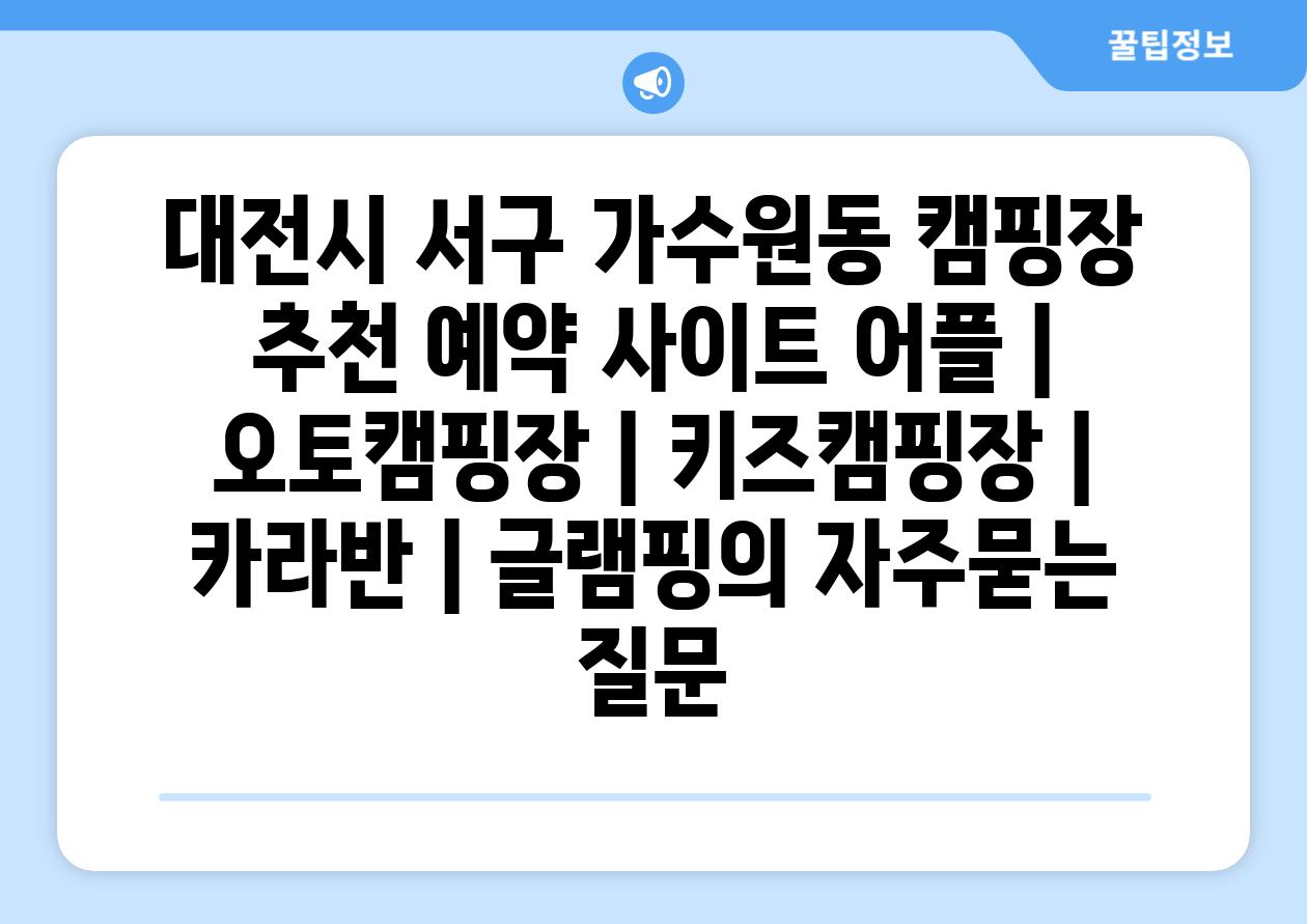 대전시 서구 가수원동 캠핑장 추천 예약 사이트 어플 | 오토캠핑장 | 키즈캠핑장 | 카라반 | 글램핑