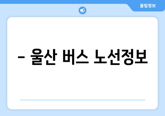 - 울산 버스 노선정보