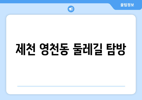 제천 영천동 둘레길 탐방