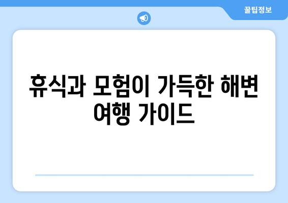 휴식과 모험이 가득한 해변 여행 가이드