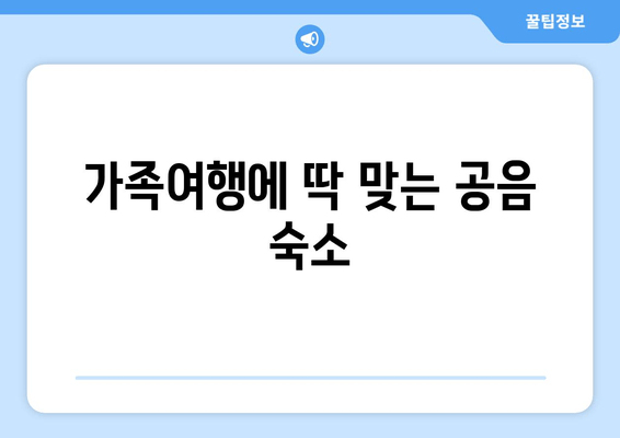 가족여행에 딱 맞는 공음 숙소