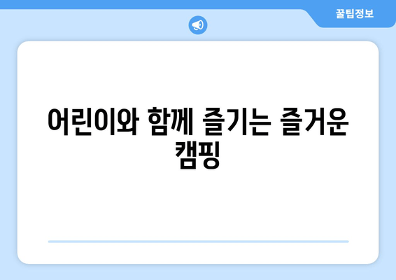 어린이와 함께 즐기는 즐거운 캠핑