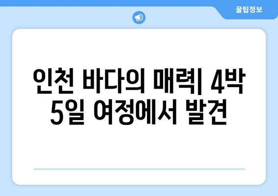 인천 바다의 매력| 4박 5일 여정에서 발견