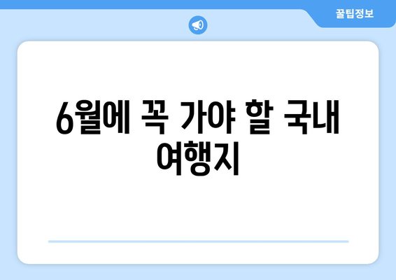 6월에 꼭 가야 할 국내 여행지