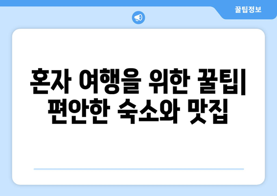 혼자 여행을 위한 꿀팁| 편안한 숙소와 맛집