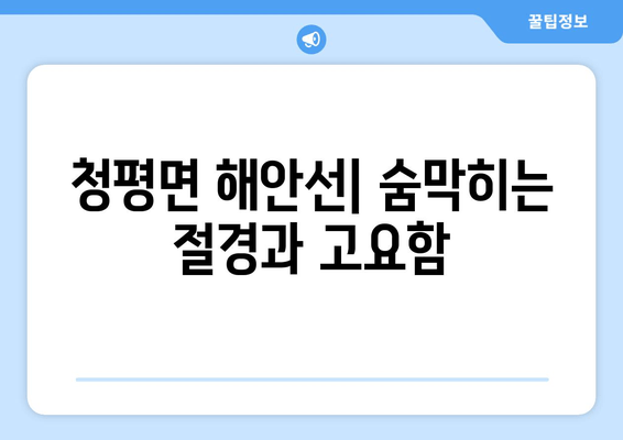 청평면 해안선| 숨막히는 절경과 고요함