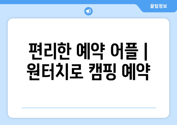 편리한 예약 어플 | 원터치로 캠핑 예약