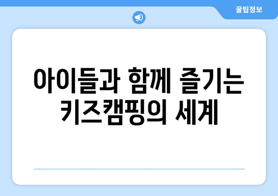 아이들과 함께 즐기는 키즈캠핑의 세계