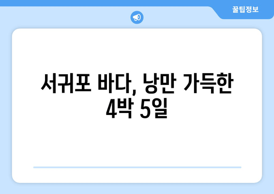 서귀포 바다, 낭만 가득한 4박 5일