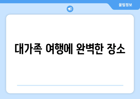 대가족 여행에 완벽한 장소