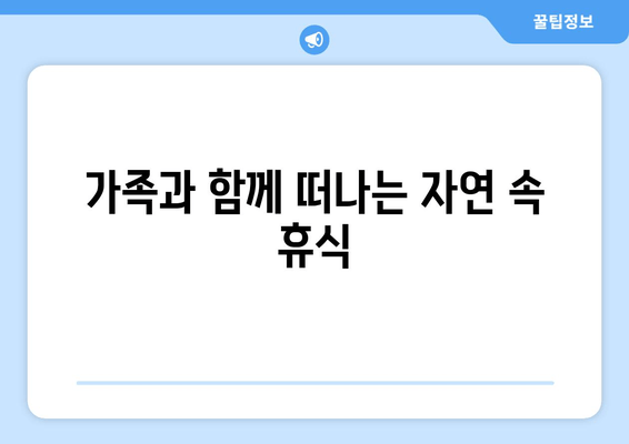 가족과 함께 떠나는 자연 속 휴식