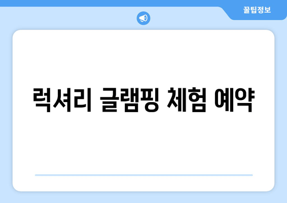 럭셔리 글램핑 체험 예약