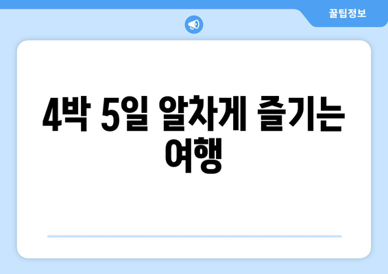 4박 5일 알차게 즐기는 여행