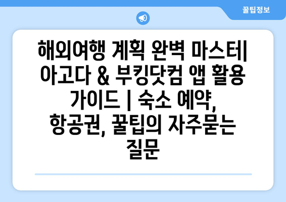 해외여행 계획 완벽 마스터| 아고다 & 부킹닷컴 앱 활용 가이드 | 숙소 예약, 항공권, 꿀팁