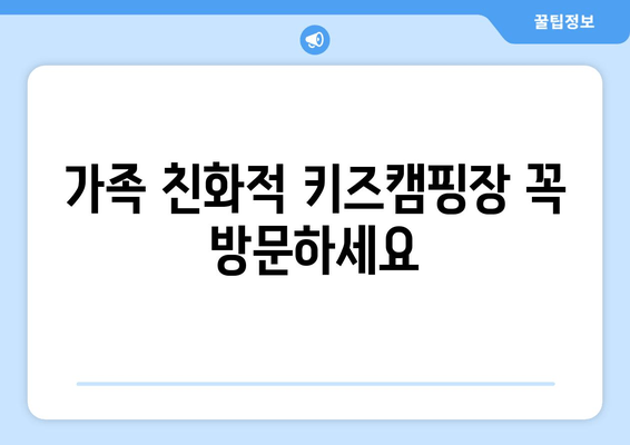 가족 친화적 키즈캠핑장 꼭 방문하세요