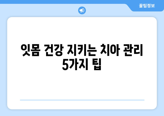 잇몸 내려앉는 것을 막는 핵심 관리법|  치아 건강 지키는 5가지 팁 | 잇몸 질환 예방, 잇몸 건강, 치주 질환