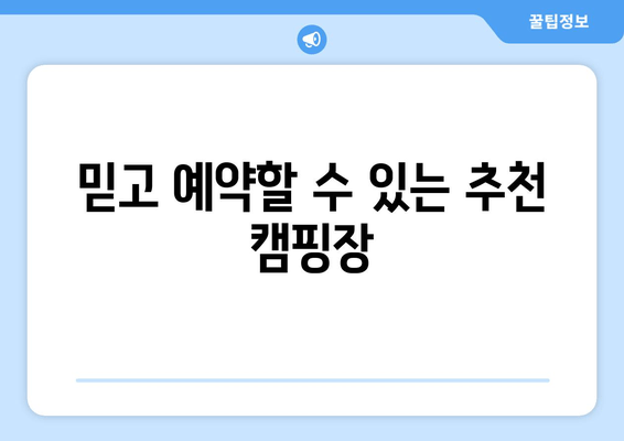 믿고 예약할 수 있는 추천 캠핑장