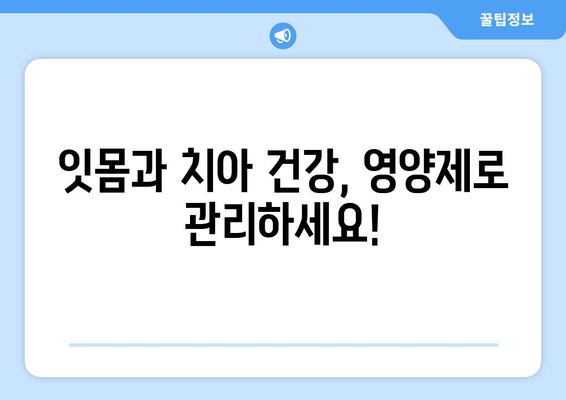 잇몸과 치아 건강 지키는 영양제 가이드 | 잇몸, 치아, 건강, 영양