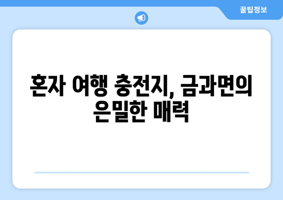 혼자 여행 충전지, 금과면의 은밀한 매력