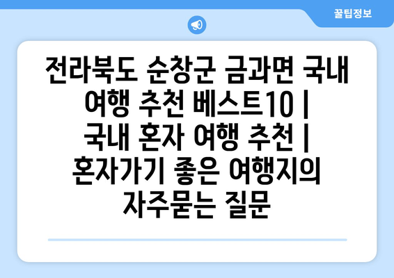 전라북도 순창군 금과면 국내 여행 추천 베스트10 | 국내 혼자 여행 추천 | 혼자가기 좋은 여행지