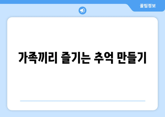 가족끼리 즐기는 추억 만들기