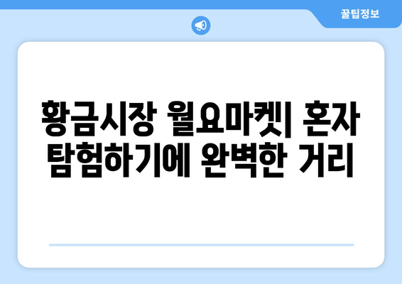 황금시장 월요마켓| 혼자 탐험하기에 완벽한 거리