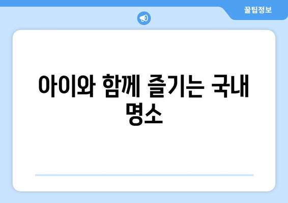 아이와 함께 즐기는 국내 명소