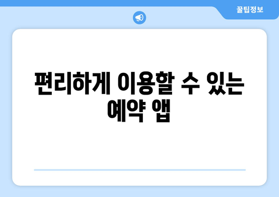 편리하게 이용할 수 있는 예약 앱