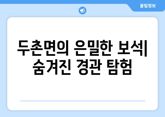 두촌면의 은밀한 보석| 숨겨진 경관 탐험