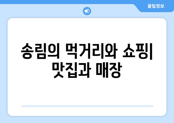 송림의 먹거리와 쇼핑| 맛집과 매장