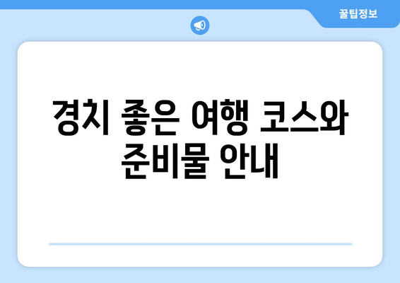 경치 좋은 여행 코스와 준비물 안내