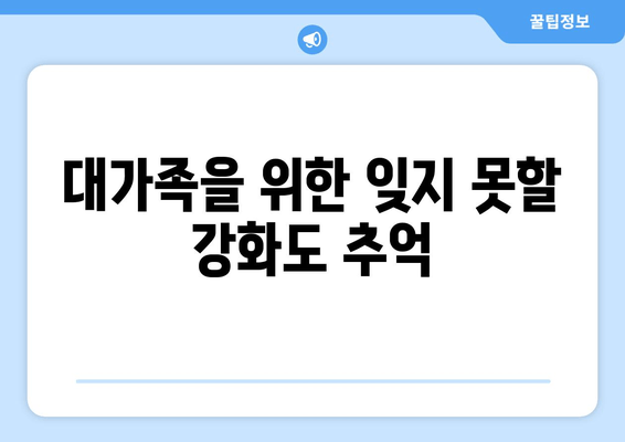 대가족을 위한 잊지 못할 강화도 추억