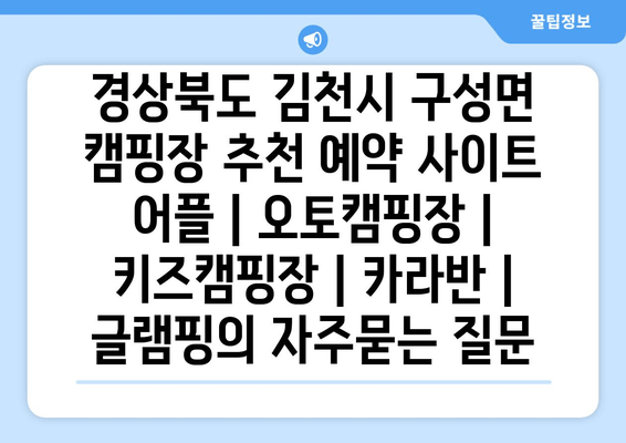 경상북도 김천시 구성면 캠핑장 추천 예약 사이트 어플 | 오토캠핑장 | 키즈캠핑장 | 카라반 | 글램핑