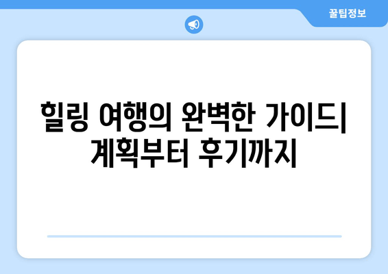 힐링 여행의 완벽한 가이드| 계획부터 후기까지