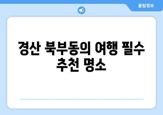 경산 북부동의 여행 필수 추천 명소