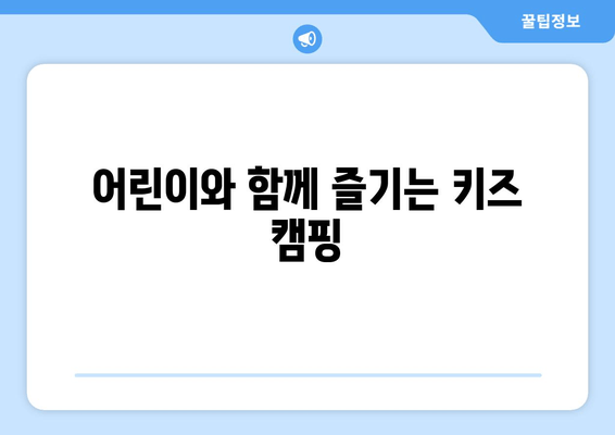 어린이와 함께 즐기는 키즈 캠핑