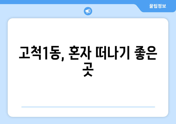 고척1동, 혼자 떠나기 좋은 곳