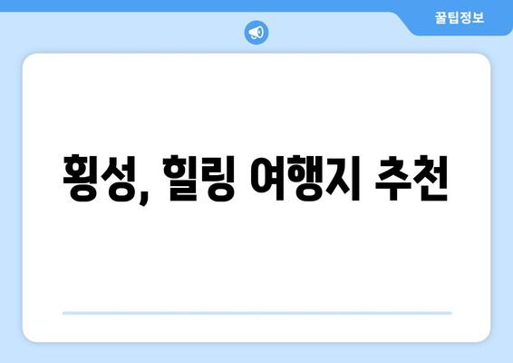 횡성, 힐링 여행지 추천