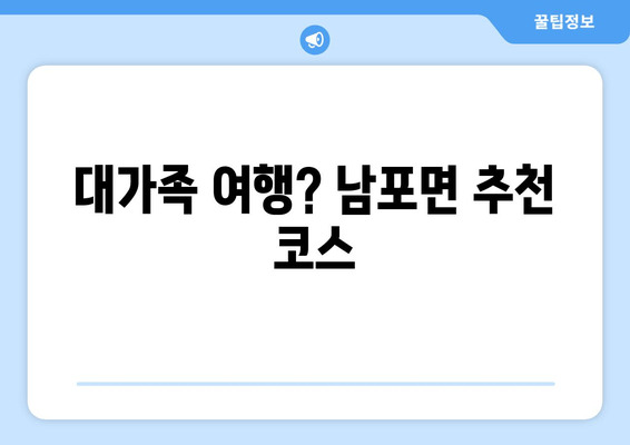 대가족 여행? 남포면 추천 코스