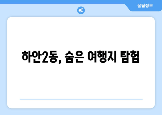 하안2동, 숨은 여행지 탐험