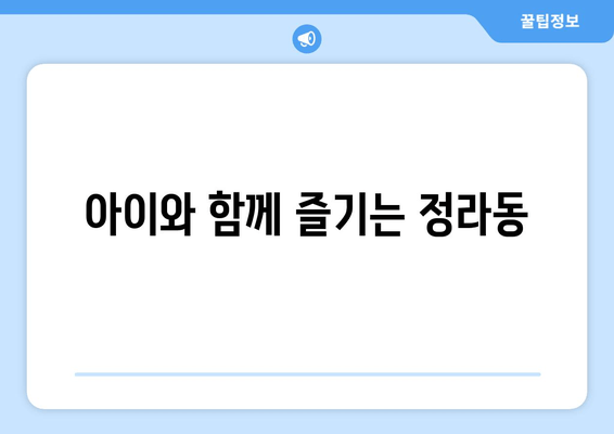 아이와 함께 즐기는 정라동