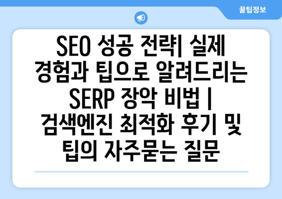 SEO 성공 전략| 실제 경험과 팁으로 알려드리는 SERP 장악 비법 | 검색엔진 최적화 후기 및 팁