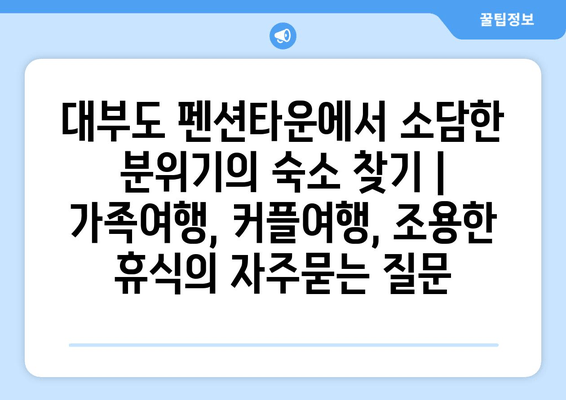 대부도 펜션타운에서 소담한 분위기의 숙소 찾기 | 가족여행, 커플여행, 조용한 휴식