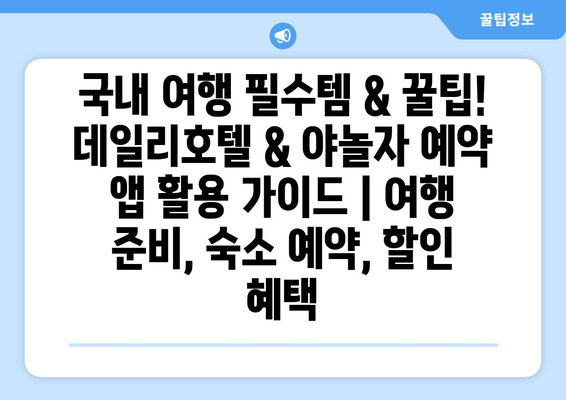 국내 여행 필수템 & 꿀팁! 데일리호텔 & 야놀자 예약 앱 활용 가이드 | 여행 준비, 숙소 예약, 할인 혜택