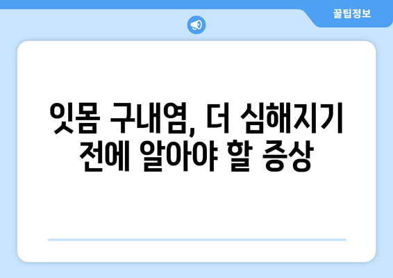 잇몸 구내염, 자꾸 생기는 이유 5가지 | 원인, 예방법, 치료법
